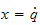 $x=\dot{q}$